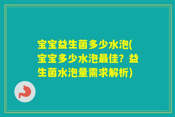 宝宝益生菌多少水泡(宝宝多少水泡佳?益生菌水泡量需求解析) 宝宝益生菌多少水泡(宝宝多少水泡佳?益生菌水泡量需求解析)