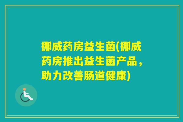 挪威药房益生菌(挪威药房推出益生菌产品，助力改善肠道健康)
