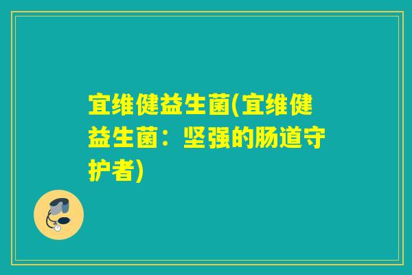 宜维健益生菌(宜维健益生菌：坚强的肠道守护者)