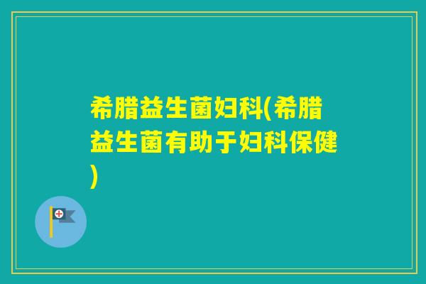 希腊益生菌(希腊益生菌有助于保健)