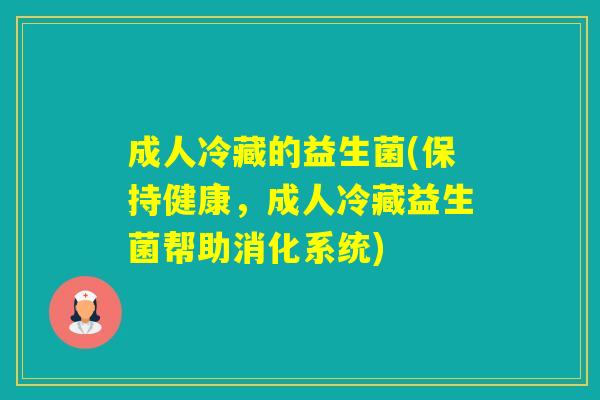 成人冷藏的益生菌(保持健康，成人冷藏益生菌帮助消化系统)