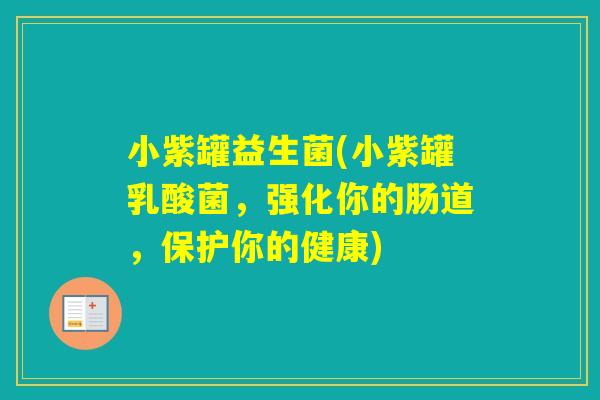 小紫罐益生菌(小紫罐乳酸菌,强化你的肠道,保护你的健康) 小紫罐益生菌(小紫罐乳酸菌,强化你的肠道,保护你的健康)