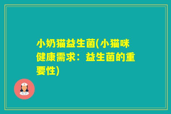 小奶猫益生菌(小猫咪健康需求:益生菌的重要性) 小奶猫益生菌(小猫咪健康需求:益生菌的重要性)
