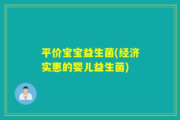 平价宝宝益生菌(经济实惠的婴儿益生菌) 平价宝宝益生菌(经济实惠的婴儿益生菌)