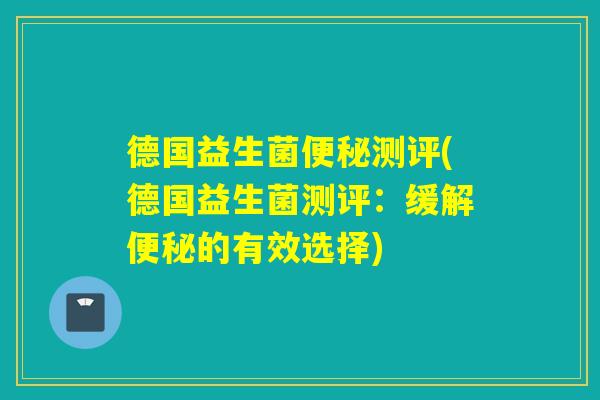 德国益生菌测评(德国益生菌测评：缓解的有效选择)
