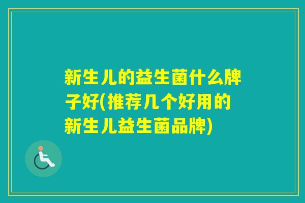 新生儿的益生菌什么牌子好(推荐几个好用的新生儿益生菌品牌)