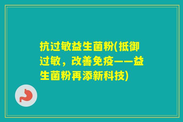 抗益生菌粉(抵御，改善——益生菌粉再添新科技)