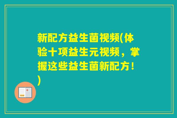 新配方益生菌视频(体验十项益生元视频,掌握这些益生菌新配方!) 新配方益生菌视频(体验十项益生元视频,掌握这些益生菌新配方!)