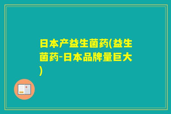 日本产益生菌药(益生菌药-日本品牌量巨大) 日本产益生菌药(益生菌药-日本品牌量巨大)