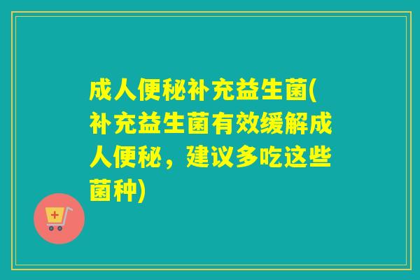 成人补充益生菌(补充益生菌有效缓解成人，建议多吃这些菌种)