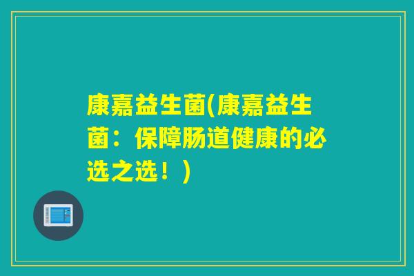 康嘉益生菌(康嘉益生菌：保障肠道健康的必选之选！)