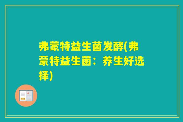 弗蒙特益生菌发酵(弗蒙特益生菌：养生好选择)