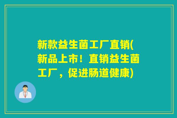 新款益生菌工厂直销(新品上市！直销益生菌工厂，促进肠道健康)