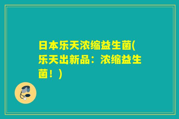 日本乐天浓缩益生菌(乐天出新品：浓缩益生菌！)