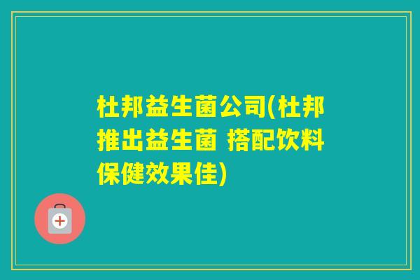 杜邦益生菌公司(杜邦推出益生菌 搭配饮料保健效果佳)