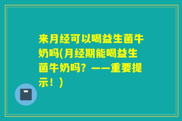 来可以喝益生菌牛奶吗(期能喝益生菌牛奶吗?——重要提示!) 来可以喝益生菌牛奶吗(期能喝益生菌牛奶吗?——重要提示!)
