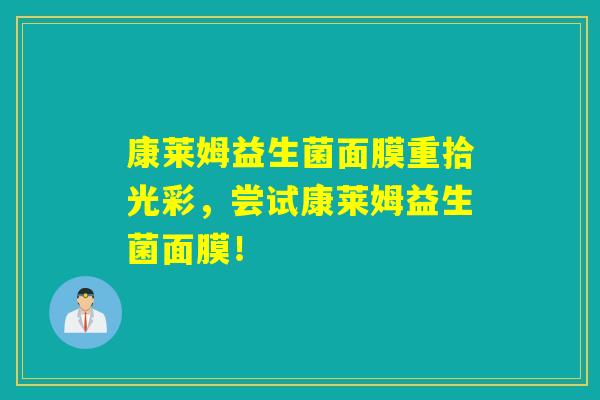 康莱姆益生菌面膜重拾光彩,尝试康莱姆益生菌面膜! 康莱姆益生菌面膜重拾光彩,尝试康莱姆益生菌面膜!