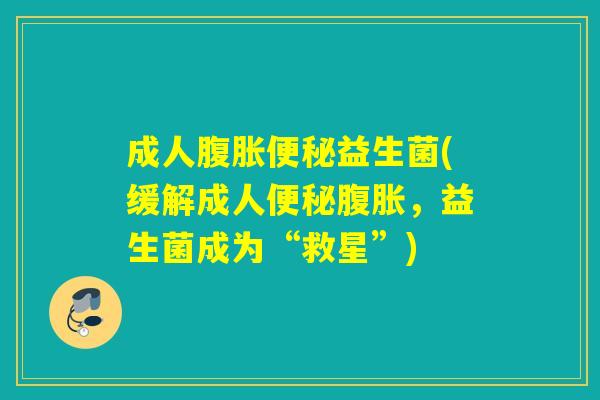 成人益生菌(缓解成人，益生菌成为“救星”)