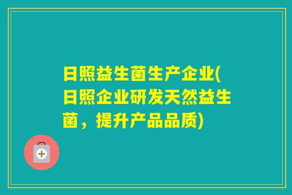 日照益生菌生产企业(日照企业研发天然益生菌，提升产品品质)