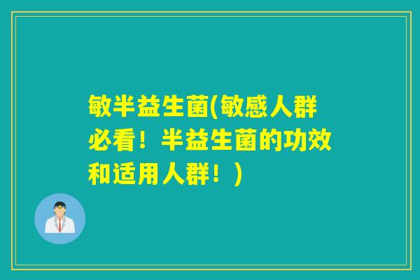 敏半益生菌(敏感人群必看！半益生菌的功效和适用人群！)