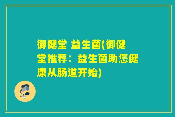 御健堂 益生菌(御健堂推荐:益生菌助您健康从肠道开始) 御健堂 益生菌(御健堂推荐:益生菌助您健康从肠道开始)