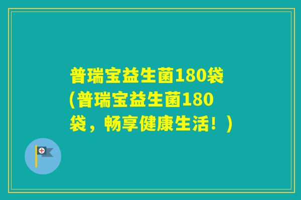 普瑞宝益生菌180袋(普瑞宝益生菌180袋，畅享健康生活！)