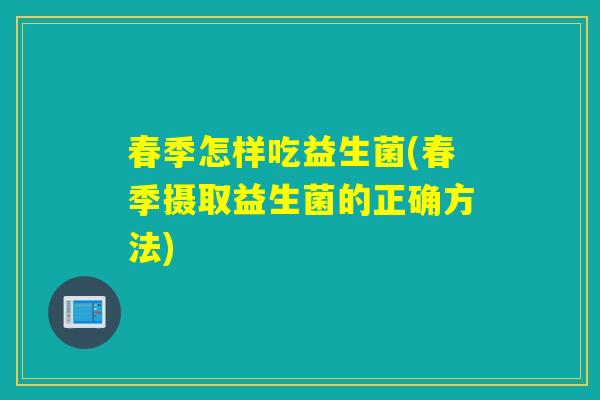 春季怎样吃益生菌(春季摄取益生菌的正确方法)