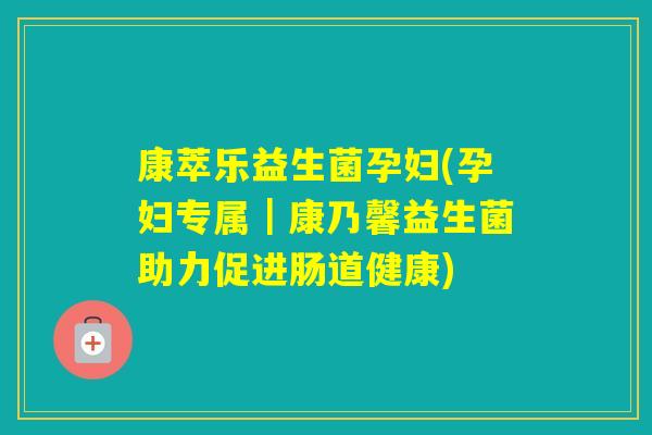 康萃乐益生菌孕妇(孕妇专属｜康乃馨益生菌助力促进肠道健康)