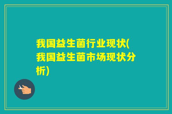 我国益生菌行业现状(我国益生菌市场现状分析)