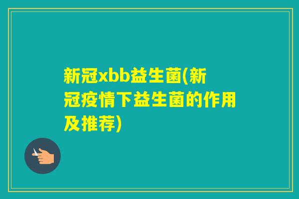 新冠xbb益生菌(新冠疫情下益生菌的作用及推荐) 新冠xbb益生菌(新冠疫情下益生菌的作用及推荐)