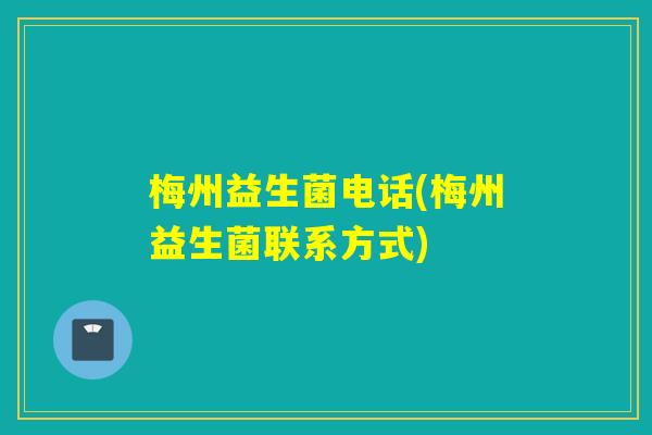 梅州益生菌电话(梅州益生菌联系方式) 梅州益生菌电话(梅州益生菌联系方式)