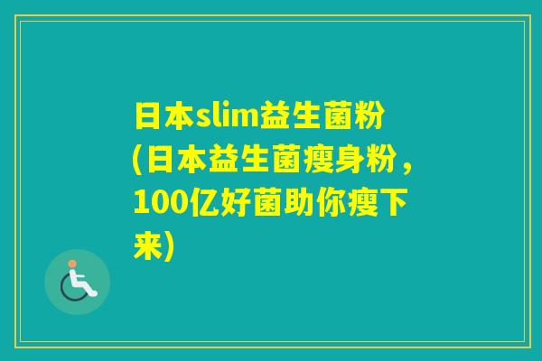 日本slim益生菌粉(日本益生菌瘦身粉，100亿好菌助你瘦下来)