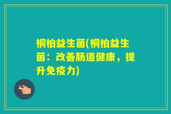 桐柏益生菌(桐柏益生菌：改善肠道健康，提升力)