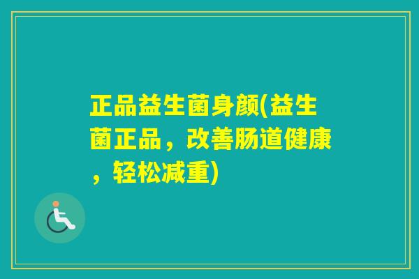 正品益生菌身颜(益生菌正品,改善肠道健康,轻松减重) 正品益生菌身颜(益生菌正品,改善肠道健康,轻松减重)