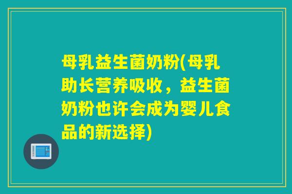 母乳益生菌奶粉(母乳助长营养吸收，益生菌奶粉也许会成为婴儿食品的新选择)