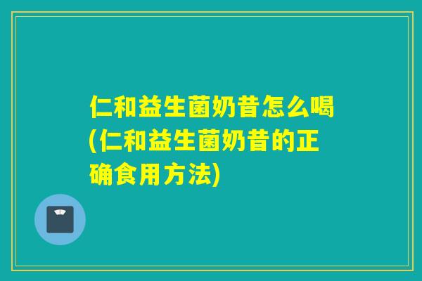 仁和益生菌奶昔怎么喝(仁和益生菌奶昔的正确食用方法) 仁和益生菌奶昔怎么喝(仁和益生菌奶昔的正确食用方法)
