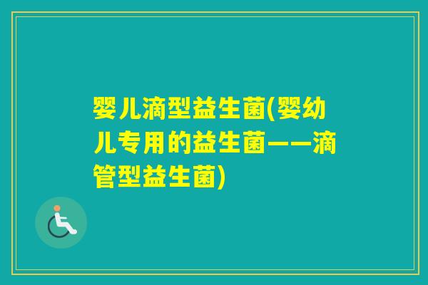 婴儿滴型益生菌(婴幼儿专用的益生菌——滴管型益生菌) 婴儿滴型益生菌(婴幼儿专用的益生菌——滴管型益生菌)
