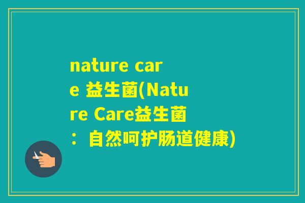 nature care 益生菌(Nature Care益生菌:自然呵护肠道健康) nature care 益生菌(Nature Care益生菌:自然呵护肠道健康)