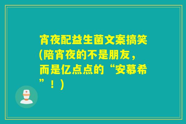 宵夜配益生菌文案搞笑(陪宵夜的不是朋友，而是亿点点的“安慕希”！)