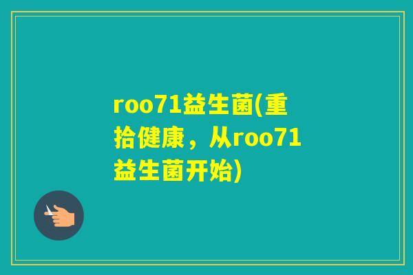 roo71益生菌(重拾健康，从roo71益生菌开始)
