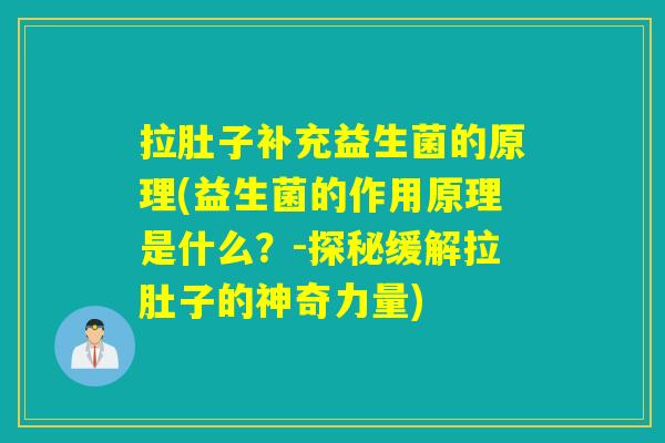 拉肚子补充益生菌的原理(益生菌的作用原理是什么?-探秘缓解拉肚子的神奇力量) 拉肚子补充益生菌的原理(益生菌的作用原理是什么?-探秘缓解拉肚子的神奇力量)