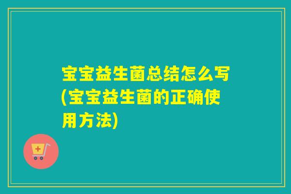 宝宝益生菌总结怎么写(宝宝益生菌的正确使用方法)