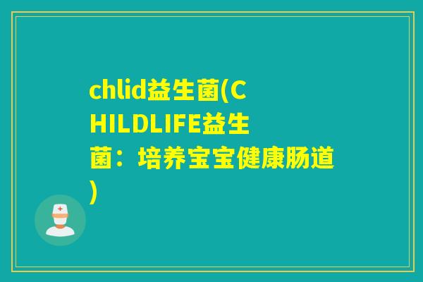 chlid益生菌(CHILDLIFE益生菌：培养宝宝健康肠道)