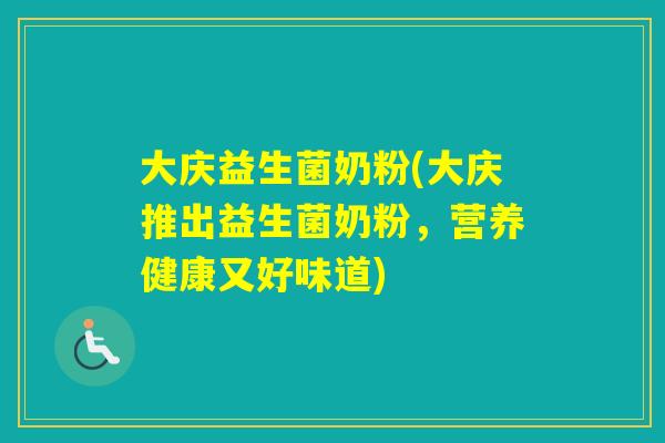 大庆益生菌奶粉(大庆推出益生菌奶粉，营养健康又好味道)