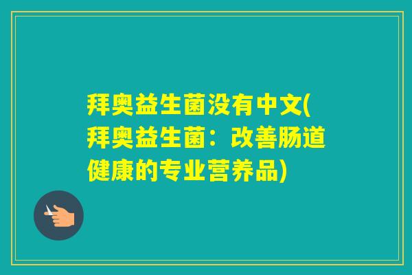 拜奥益生菌没有中文(拜奥益生菌：改善肠道健康的专业营养品)