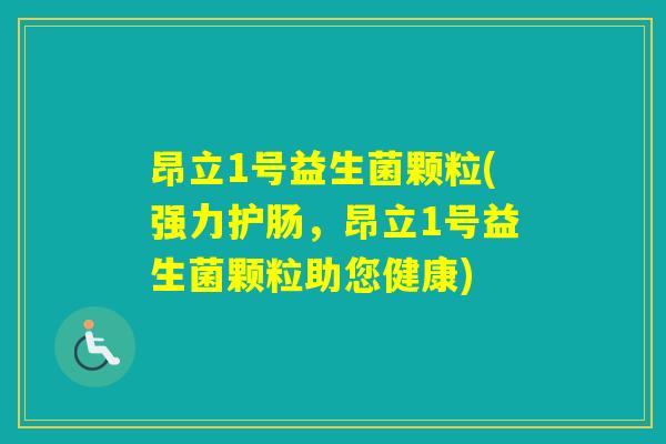 昂立1号益生菌颗粒(强力护肠，昂立1号益生菌颗粒助您健康)