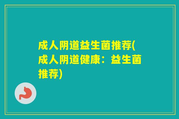 成人益生菌推荐(成人健康：益生菌推荐)