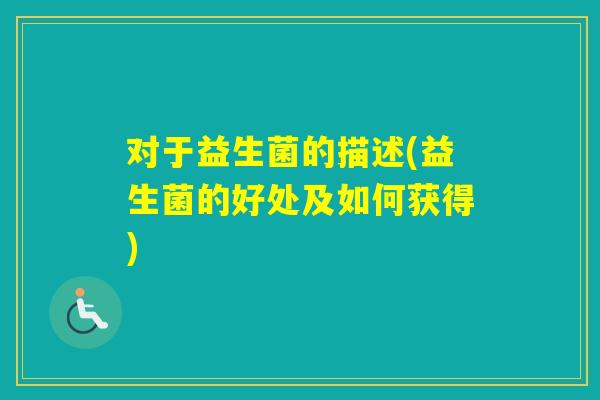 对于益生菌的描述(益生菌的好处及如何获得)
