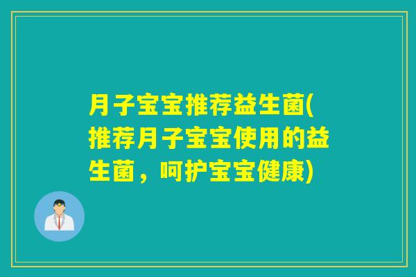 月子宝宝推荐益生菌(推荐月子宝宝使用的益生菌,呵护宝宝健康) 月子宝宝推荐益生菌(推荐月子宝宝使用的益生菌,呵护宝宝健康)