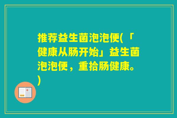 推荐益生菌泡泡便(「健康从肠开始」益生菌泡泡便,重拾肠健康。) 推荐益生菌泡泡便(「健康从肠开始」益生菌泡泡便,重拾肠健康。)